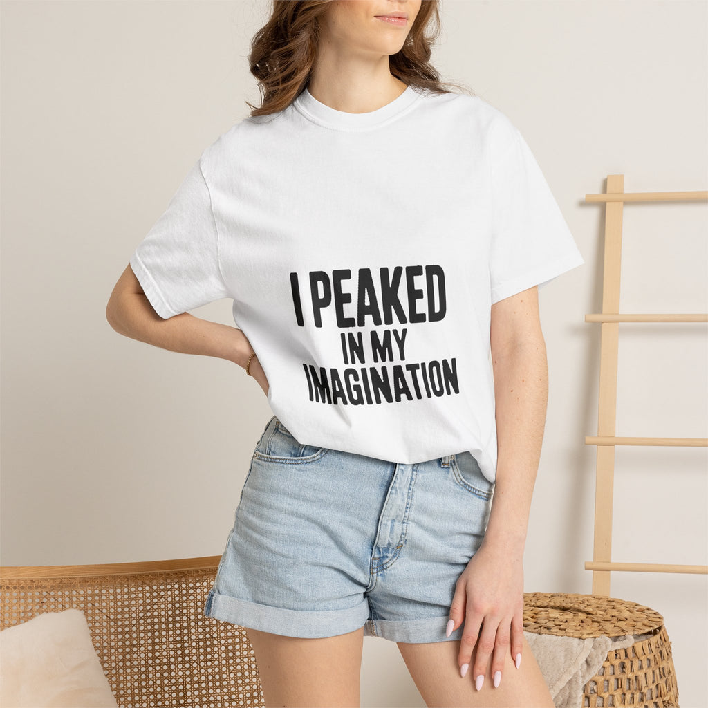 I Peaked In My Imagination Shirt, Funny Sarcastic T-Shirt, Bold Typography Tee, Daydreamer Gift, Minimalist Statement Shirt