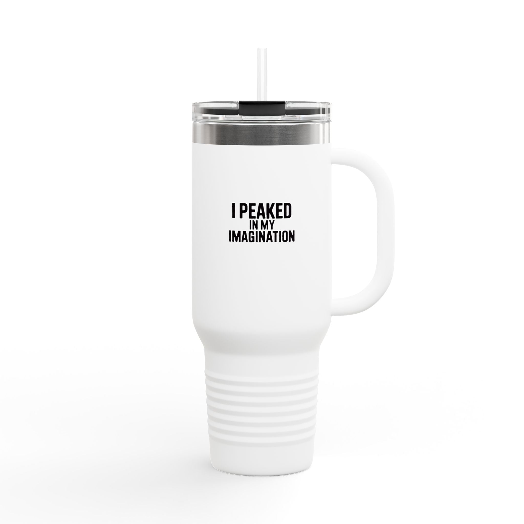 I Peaked In My Imagination Travel Mug, Funny Sarcastic Quote Tumbler, Bold Typography 40oz Cup, Daydreamer Gift